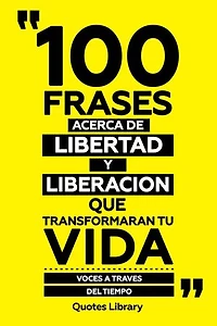 100 Frases Acerca De Libertad Y Liberacion - Que Transformaran Tu Vida - Voces A Traves Del Tiempo