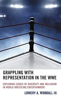 Grappling with Representation the WWE: Exploring Issues of Diversity and Inclusion World Wrestling Entertainment