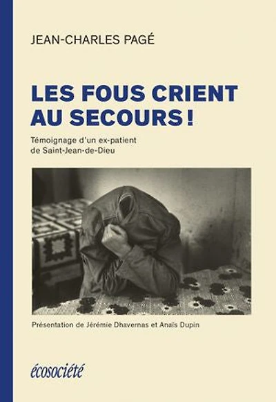 Les fous crient au secours!: témoignage d'un ex-patient de Saint-Jean-de-Dieu
