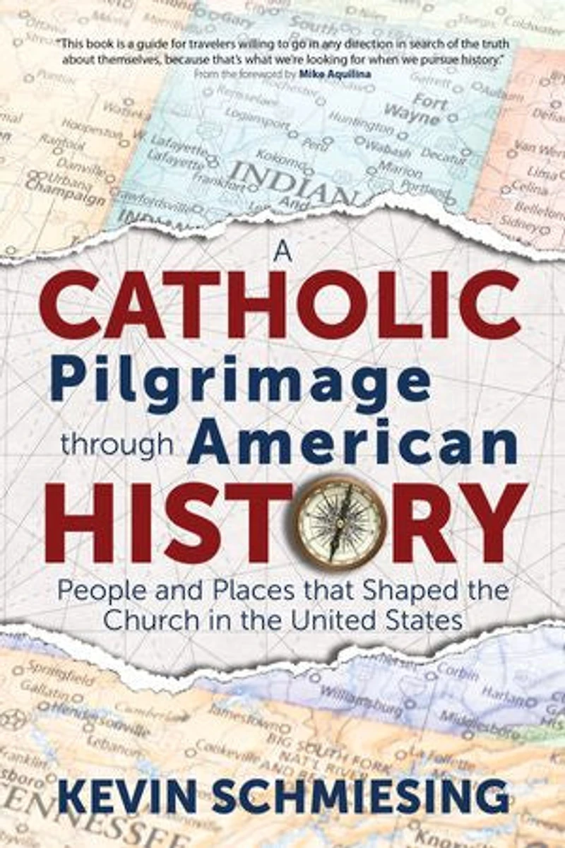 A Catholic Pilgrimage Through American History: People and Places That Shaped the Church United States