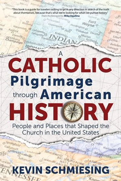 A Catholic Pilgrimage Through American History: People and Places That Shaped the Church United States