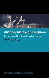 Justice, Mercy, and Caprice: Clemency the Death Penalty Ireland