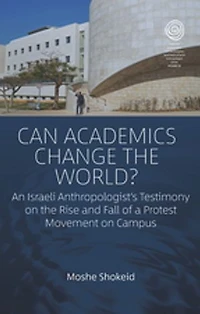 Can Academics Change the World?: An Israeli Anthropologist's Testimony on Rise and Fall of a Protest Movement Campus