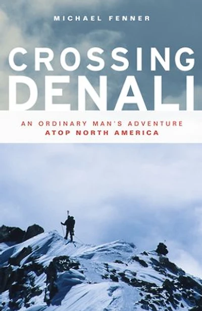 Crossing Denali: An Ordinary Man's Adventure Atop North America