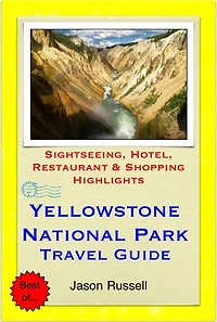Yellowstone National Park Travel Guide - Sightseeing, Hotel, Restaurant & Shopping Highlights (Illustrated)