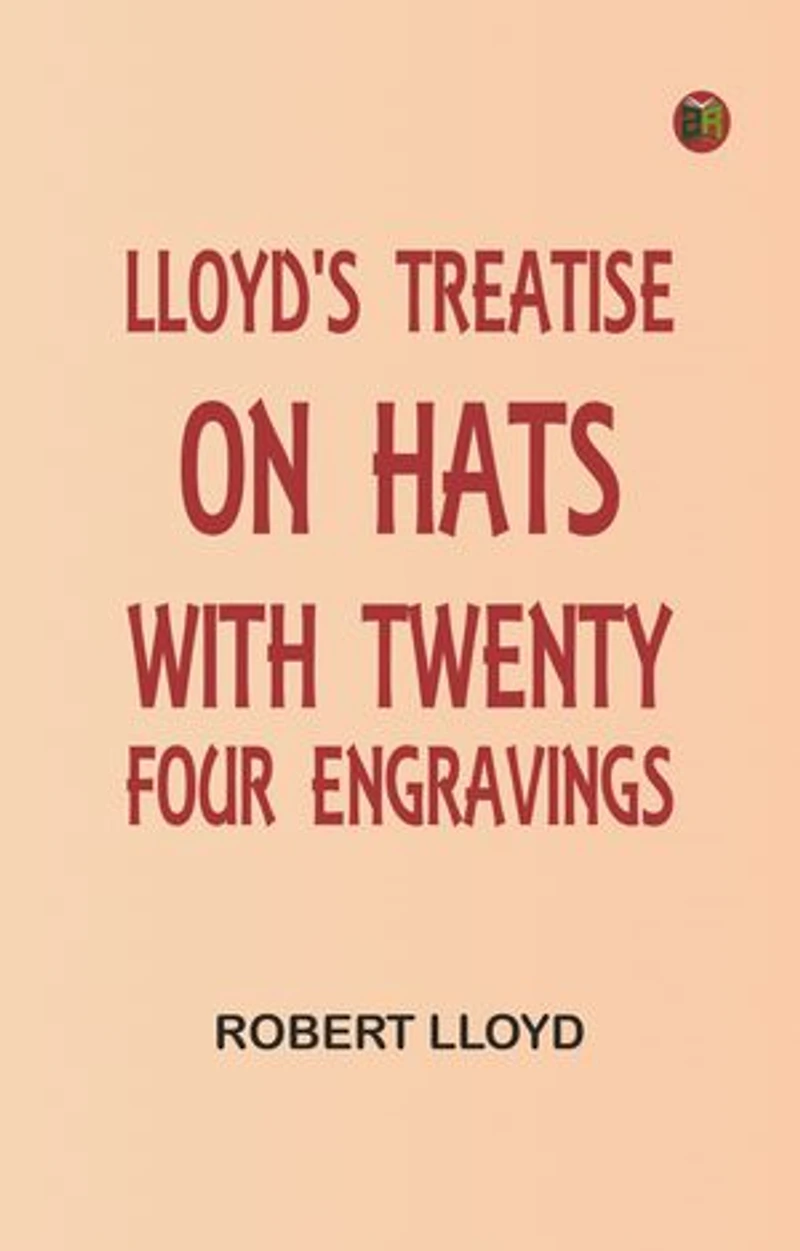 Lloyd's Treatise on Hats, with Twenty-Four Engravings