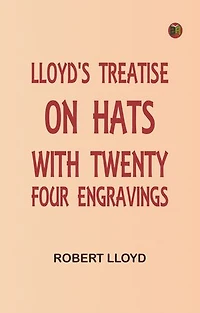 Lloyd's Treatise on Hats, with Twenty-Four Engravings