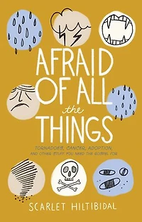 Afraid of All the Things: Tornadoes, Cancer, Adoption, and Other Stuff You Need Gospel For