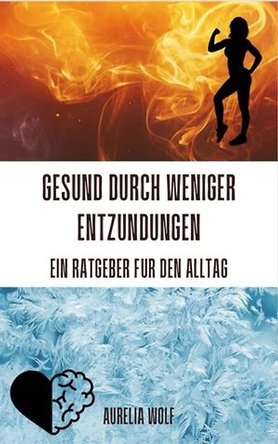 Gesund durch weniger Entzündungen - Ein Ratgeber für den Alltag: Ein Ratgeber für den Alltag
