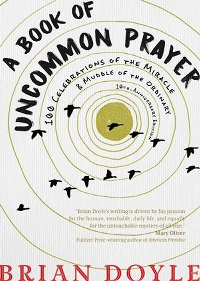 A Book of Uncommon Prayer: 100 Celebrations the Miracle & Muddle Ordinary