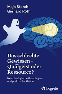 Das schlechte Gewissen - Quälgeist oder Ressource?: Neurobiologische Grundlagen und praktische Abhilfe