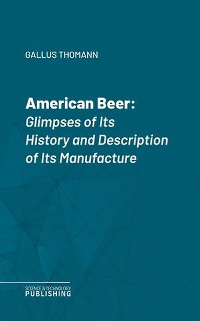 American Beer: Glimpses of Its History and Description of Its Manufacture