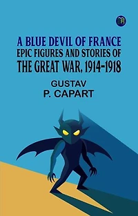 A Blue Devil of France: Epic figures and stories of the Great War 1914-1918