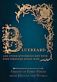 Bluebeard - And Other Mysterious Men with Even Stranger Facial Hair (Origins of Fairy Tales from Around the World): Origins World