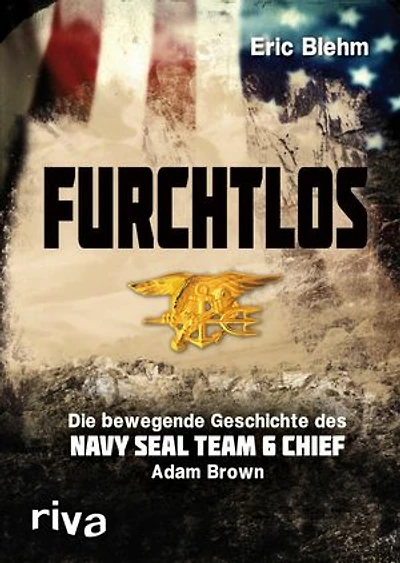 Furchtlos: Die bewegende Geschichte des Navy SEAL Team Six Chief Adam Brown