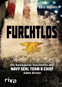 Furchtlos: Die bewegende Geschichte des Navy SEAL Team Six Chief Adam Brown