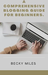 A COMPREHENSIVE BLOGGING GUIDE FOR BEGINNERS