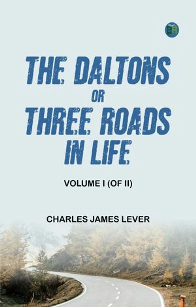 The Daltons; Or, Three Roads In Life. Volume I (of II)