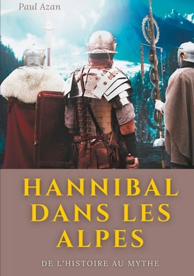 Hannibal Dans Les Alpes: De L'histoire Au Mythe