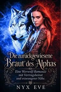 Die zurückgewiesene Braut des Alphas: Eine Werwolf-Romanze mit Vertragsheirat und erzwungener Nähe