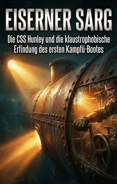 Eiserner Sarg: Die CSS Hunley und die klaustrophobische Erfindung des ersten Kampfü-Bootes