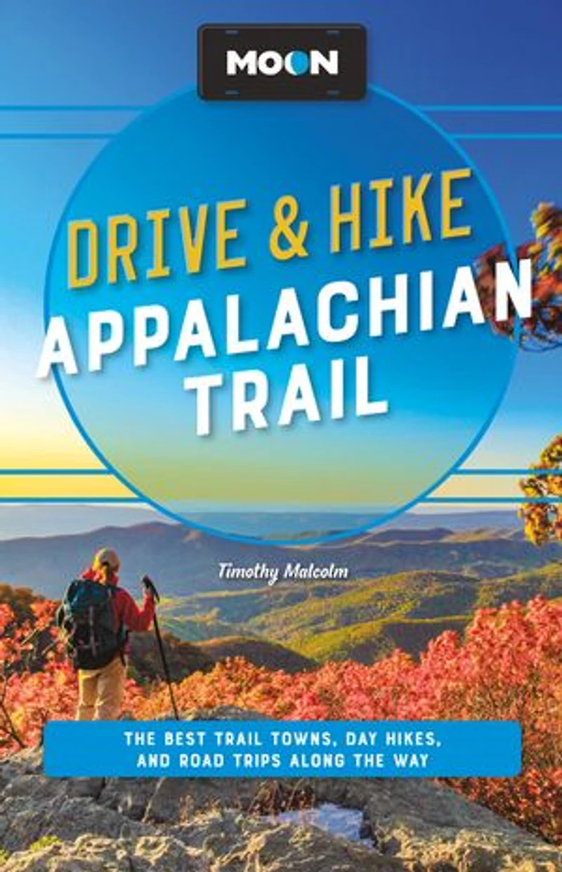 Moon Drive & Hike Appalachian Trail: the Best Trail Towns, Day Hikes, and Road Trips Along Way