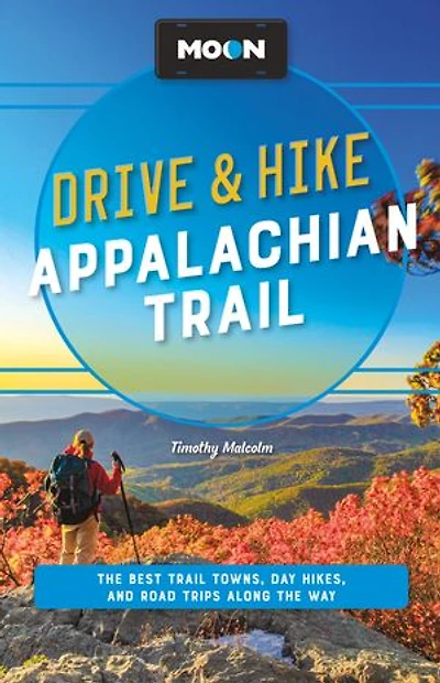 Moon Drive & Hike Appalachian Trail: the Best Trail Towns, Day Hikes, and Road Trips Along Way