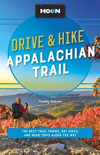 Moon Drive & Hike Appalachian Trail: the Best Trail Towns, Day Hikes, and Road Trips Along Way