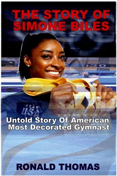 THE STORY OF SIMONE BILES: Untold story of American Most Decorated Gymnast.