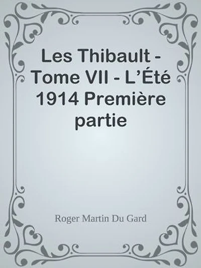 Les Thibault - Tome VII - L’Été 1914 Première partie