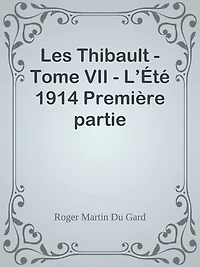 Les Thibault - Tome VII - L’Été 1914 Première partie