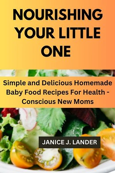 Nourishing Your Little One: Simple and Delicious Homemade Baby Food Recipes for Health-conscious New Moms