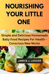 Nourishing Your Little One: Simple and Delicious Homemade Baby Food Recipes for Health-conscious New Moms