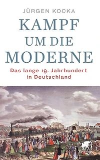 Kampf um die Moderne: Das lange 19. Jahrhundert Deutschland