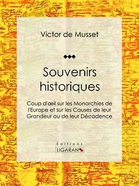 Souvenirs historiques: Coup d'oeil sur les Monarchies de l'Europe et sur les Causes de leur Grandeur ou de leur Décadence