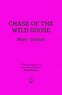 Chase Of The Wild Goose: The Story of Lady Eleanor Butler and Miss Sarah Ponsonby, Known as the Ladies of Llangollen