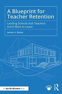 A Blueprint for Teacher Retention: Leading Schools that Teachers Don't Want to Leave