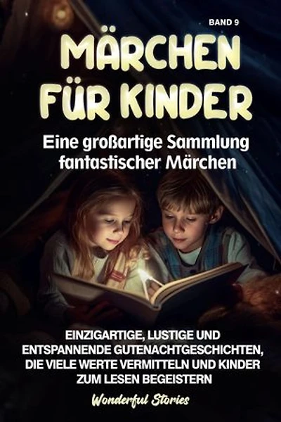 Märchen für Kinder Eine großartige Sammlung fantastischer Märchen. (Band 9): Einzigartige, lustige und entspannende Gutenachtgeschichten, die viele Werte vermitteln und Kinder zum Lesen begeistern.