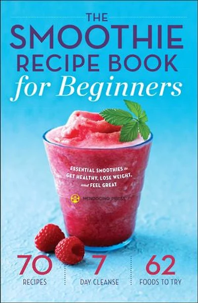 The Smoothie Recipe Book for Beginners: Essential Smoothies to Get Healthy, Lose Weight, and Feel Great