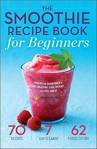 The Smoothie Recipe Book for Beginners: Essential Smoothies to Get Healthy, Lose Weight, and Feel Great