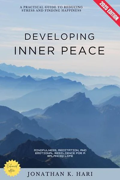 Developing Inner Peace:: A Practical Guide to Reducing Stress and Finding Happiness [Mindfulness, Meditation, and Emotional Resilience for a Balanced Life]