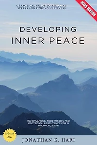 Developing Inner Peace:: A Practical Guide to Reducing Stress and Finding Happiness [Mindfulness, Meditation, and Emotional Resilience for a Balanced Life]