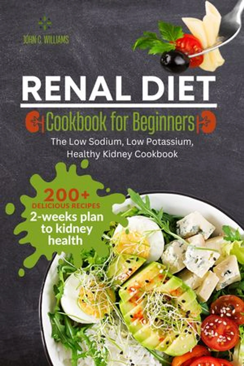 Renal Diet Cookbook for Beginners: 200+ Healthy Recipes and 2-Weeks Plan to Kidney Health with Low Sodium, Low Potassium and Low Phosphorus