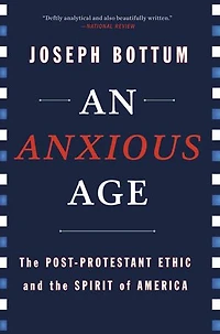 An Anxious Age: The Post-Protestant Ethic and the Spirit of America