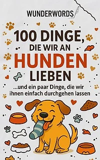 100 Dinge, die wir an Hunden lieben: ... und ein paar Dinge, die wir ihnen einfach durchgehen lassen