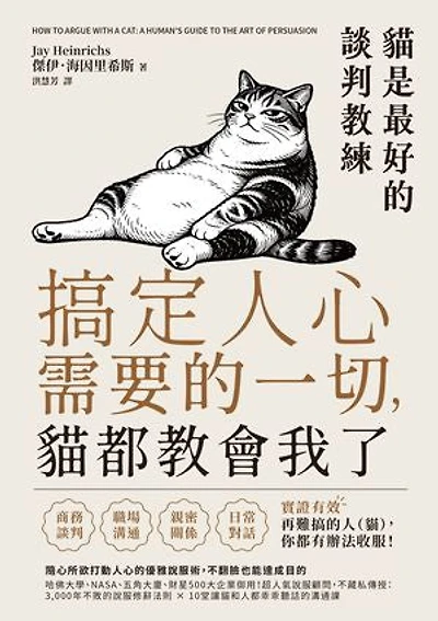 搞定人心需要的一切,貓都教會我了:貓是最好的談判教練,隨心所欲打動人心的優雅說服術,不翻臉也能達成目的: How to Argue with a Cat: A Human's Guide to the Art of Persuasion