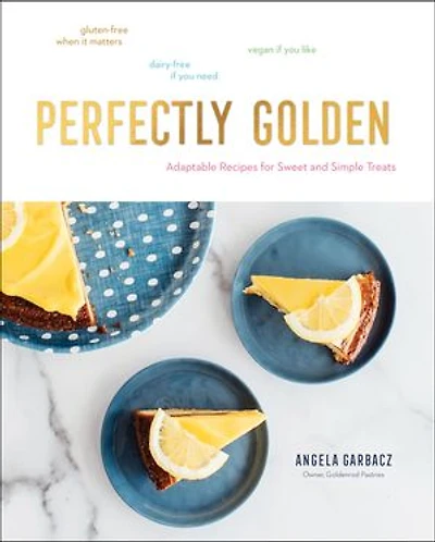 Perfectly Golden: Inspired Recipes from Goldenrod Pastries, the Nebraska Bakery That Specializes Gluten-Free, Dairy-Free, and Vegan Treats