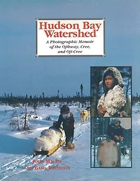 Hudson Bay Watershed: A Photographic Memoir of the Ojibway, Cree, and Oji-Cree