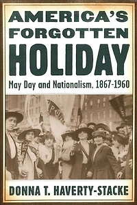 America's Forgotten Holiday: May Day and Nationalism, 1867-1960