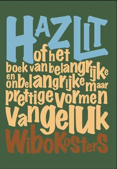 Hazlit: of het boek van belangrijke en onbelangrijke maar prettige vormen van geluk